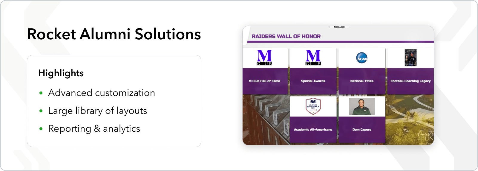 Rocket Alumni Solutions Digital Hall of Fame Software Highlights: advanced customization, large library of layouts,  reporting & analytics.
